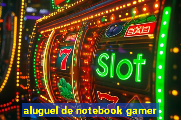 aluguel de notebook gamer